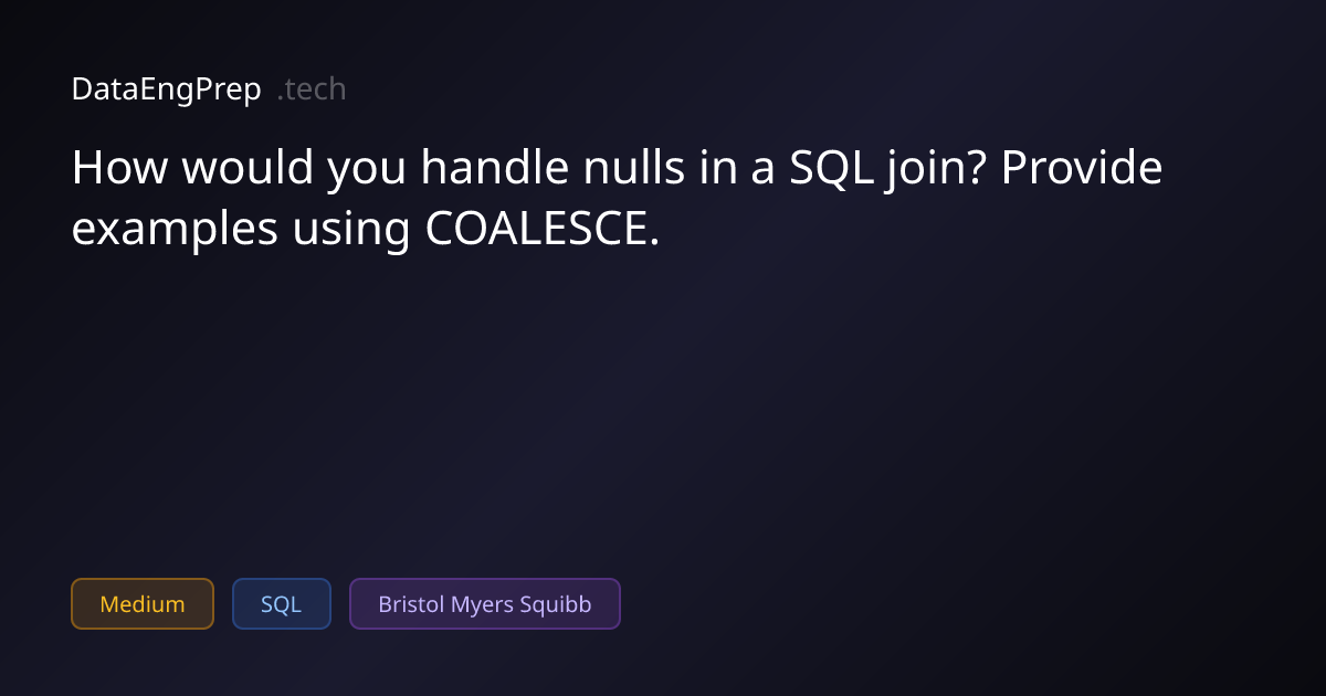 How would you handle nulls in a SQL join? Provide examples using…