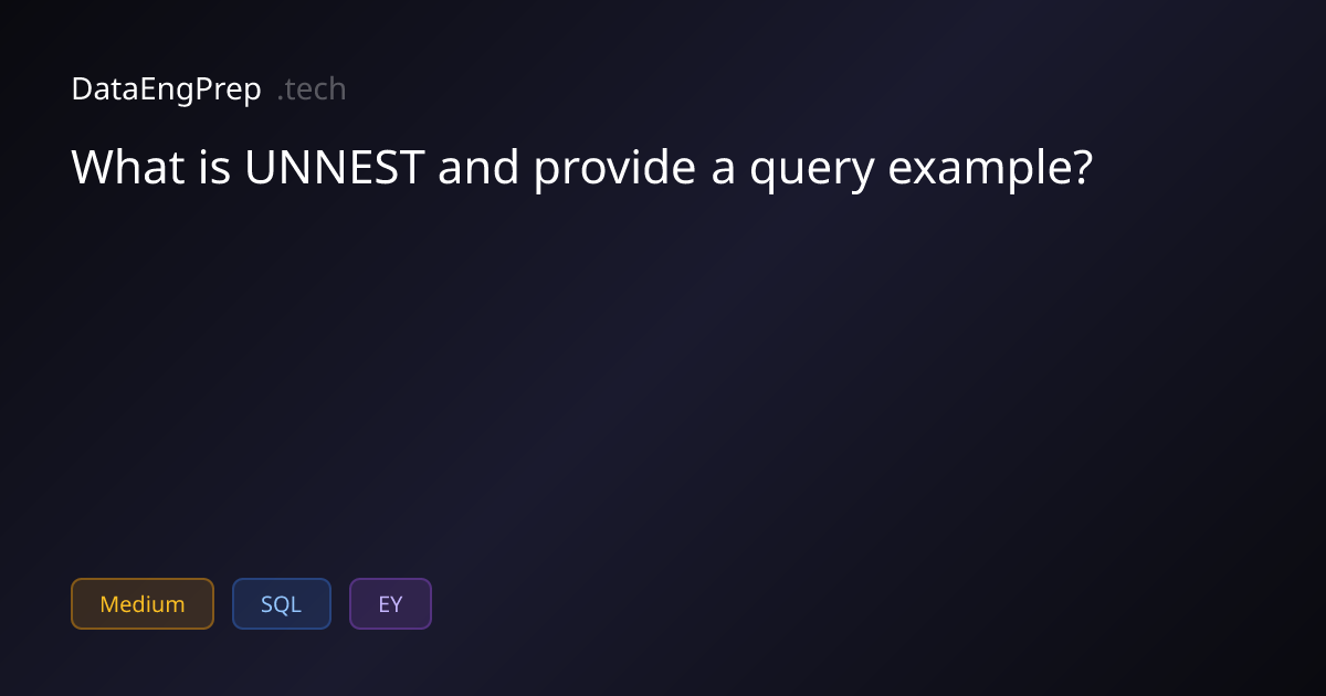 What is UNNEST and provide a query example? | DataEngPrep.tech